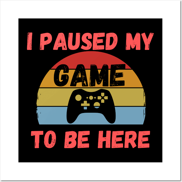 I Paused My Game To Be Here funny gamer Wall Art by wapix